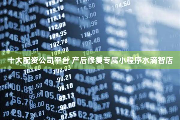 十大配资公司平台 产后修复专属小程序水滴智店