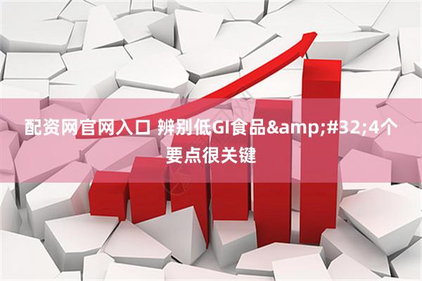 配资网官网入口 辨别低GI食品 4个要点很关键
